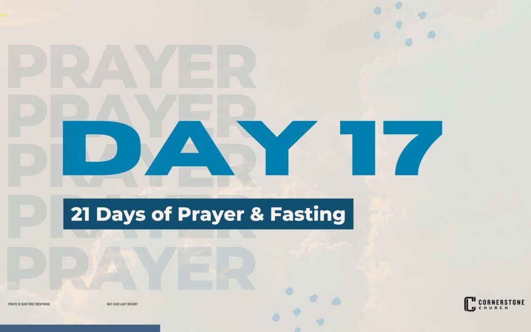 Day 17 | 21 Days of Prayer & Fasting